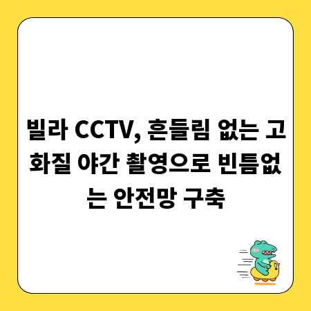 빌라 CCTV, 흔들림 없는 고화질 야간 촬영으로 빈틈없는 안전망 구축