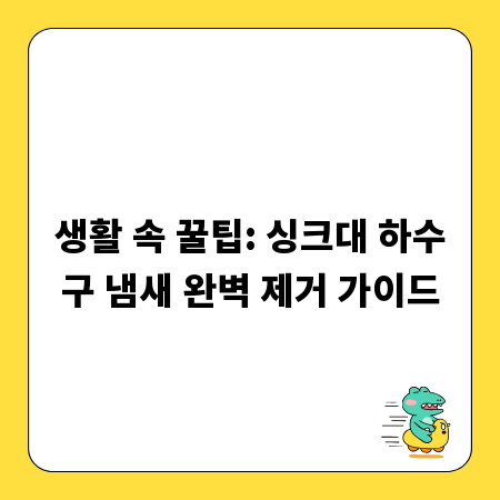 생활 속 꿀팁: 싱크대 하수구 냄새 완벽 제거 가이드