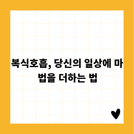 복식호흡, 당신의 일상에 마법을 더하는 법