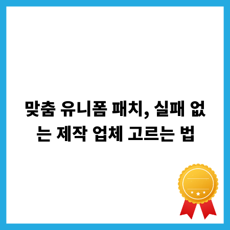 맞춤 유니폼 패치, 실패 없는 제작 업체 고르는 법