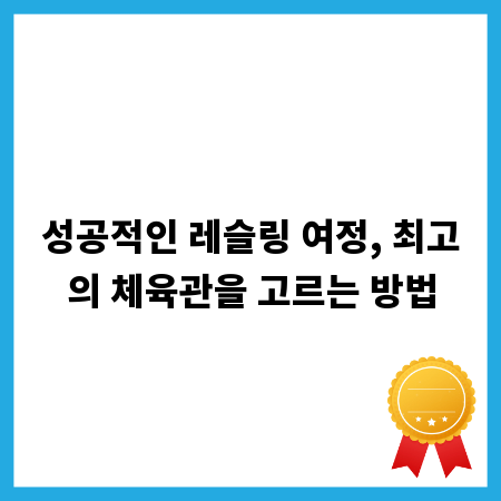 성공적인 레슬링 여정, 최고의 체육관을 고르는 방법