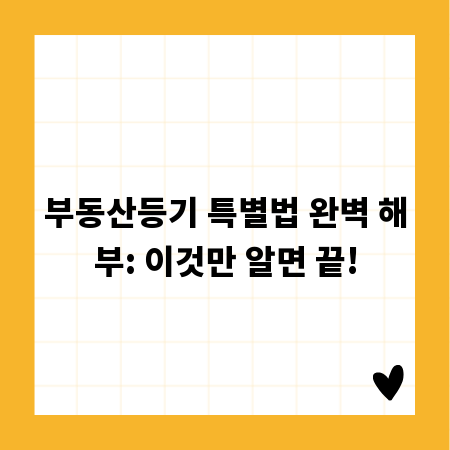부동산등기 특별법 완벽 해부: 이것만 알면 끝!
