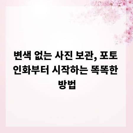 변색 없는 사진 보관, 포토 인화부터 시작하는 똑똑한 방법