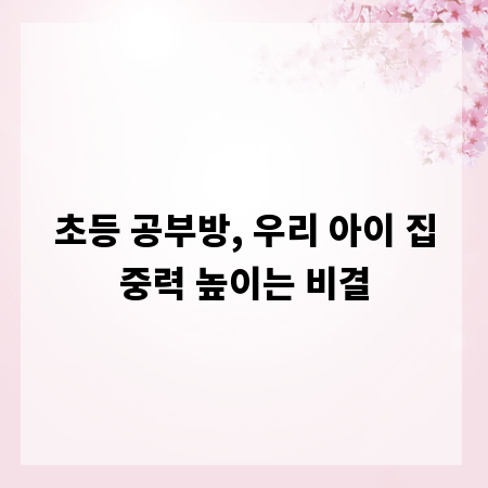 초등 공부방, 우리 아이 집중력 높이는 비결