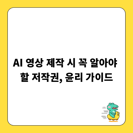 AI 영상 제작 시 꼭 알아야 할 저작권, 윤리 가이드