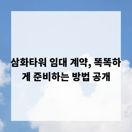 삼화타워 임대 계약, 똑똑하게 준비하는 방법 공개