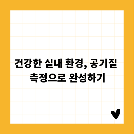 건강한 실내 환경, 공기질 측정으로 완성하기