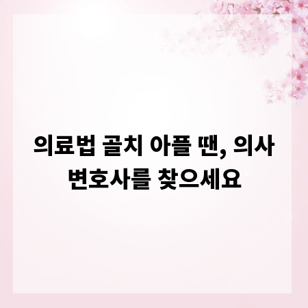 의료법 골치 아플 땐, 의사변호사를 찾으세요