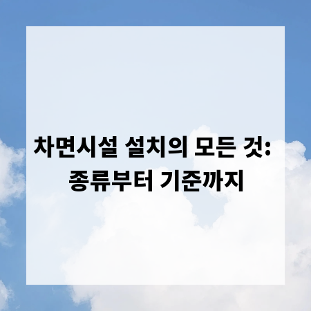 차면시설 설치의 모든 것: 종류부터 기준까지