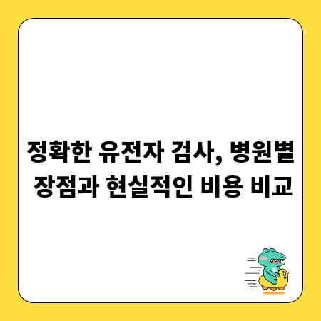 정확한 유전자 검사, 병원별 장점과 현실적인 비용 비교
