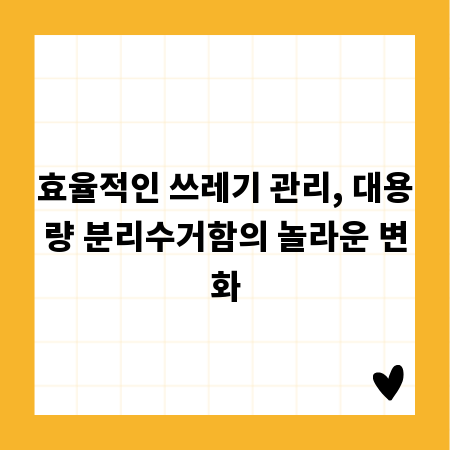 효율적인 쓰레기 관리, 대용량 분리수거함의 놀라운 변화