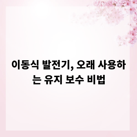 이동식 발전기, 오래 사용하는 유지 보수 비법