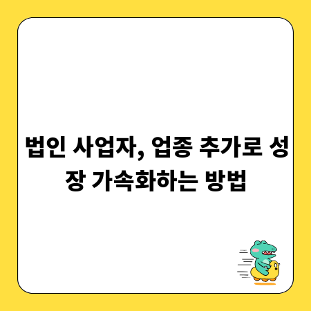 법인 사업자, 업종 추가로 성장 가속화하는 방법