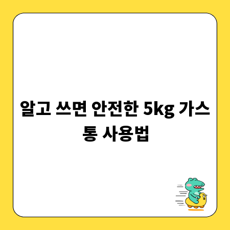 알고 쓰면 안전한 5kg 가스통 사용법