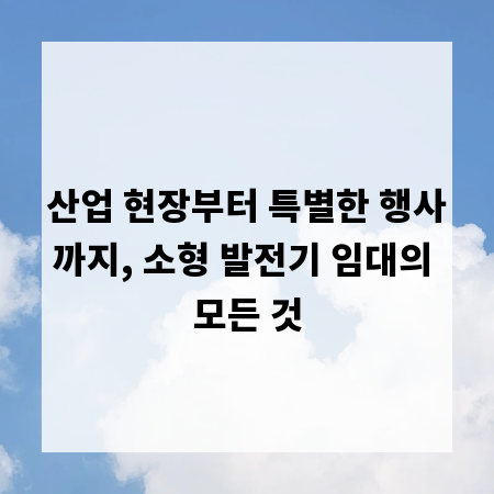 산업 현장부터 특별한 행사까지, 소형 발전기 임대의 모든 것
