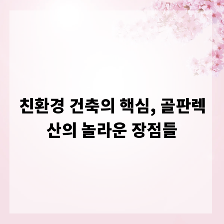 친환경 건축의 핵심, 골판렉산의 놀라운 장점들
