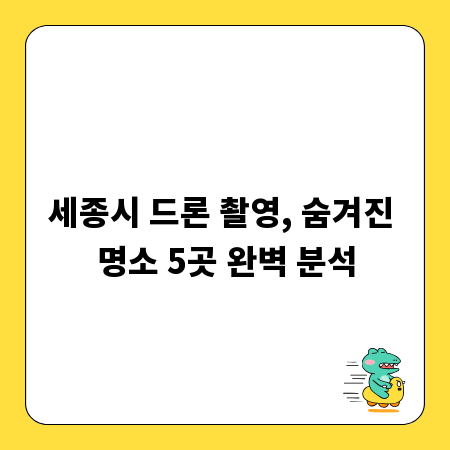 세종시 드론 촬영, 숨겨진 명소 5곳 완벽 분석