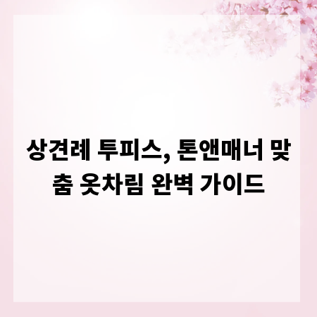 상견례 투피스, 톤앤매너 맞춤 옷차림 완벽 가이드