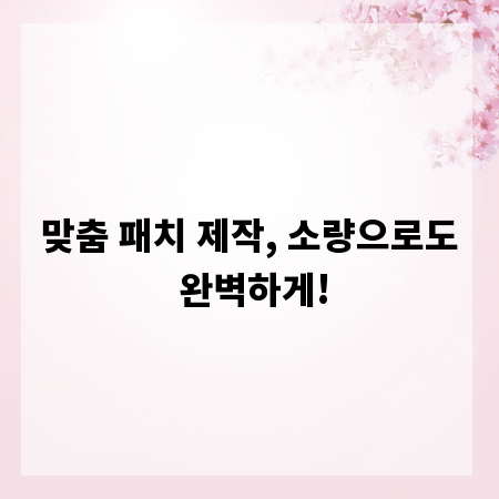 맞춤 패치 제작, 소량으로도 완벽하게!