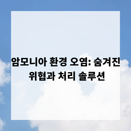 암모니아 환경 오염: 숨겨진 위협과 처리 솔루션