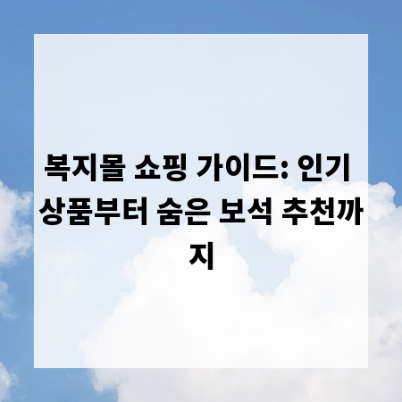 복지몰 쇼핑 가이드: 인기 상품부터 숨은 보석 추천까지