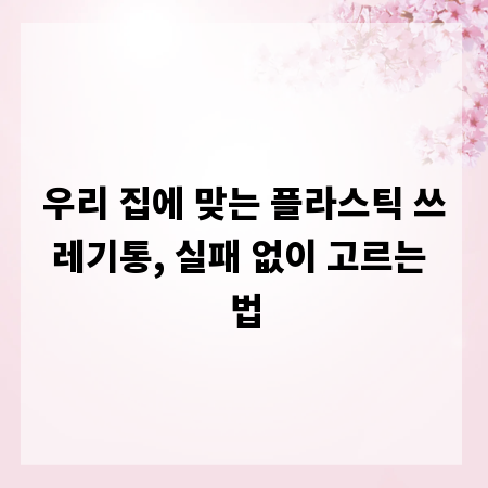 우리 집에 맞는 플라스틱 쓰레기통, 실패 없이 고르는 법