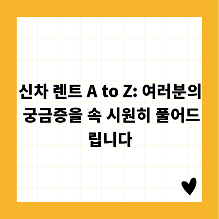 신차 렌트 A to Z: 여러분의 궁금증을 속 시원히 풀어드립니다