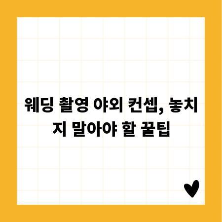웨딩 촬영 야외 컨셉, 놓치지 말아야 할 꿀팁