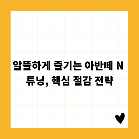 알뜰하게 즐기는 아반떼 N 튜닝, 핵심 절감 전략