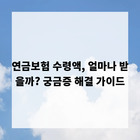 연금보험 수령액, 얼마나 받을까? 궁금증 해결 가이드