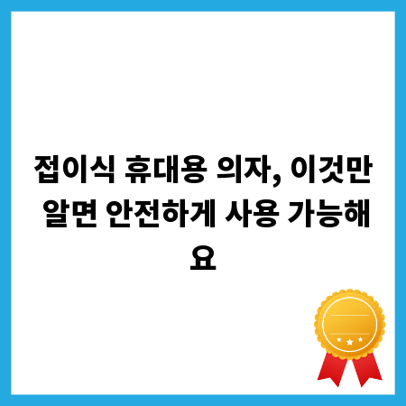 접이식 휴대용 의자, 이것만 알면 안전하게 사용 가능해요