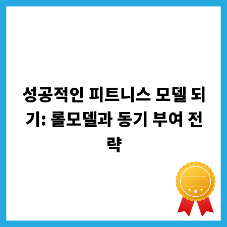 성공적인 피트니스 모델 되기: 롤모델과 동기 부여 전략