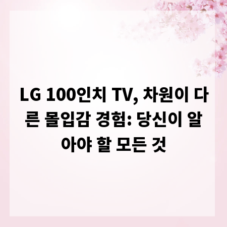 LG 100인치 TV, 차원이 다른 몰입감 경험: 당신이 알아야 할 모든 것