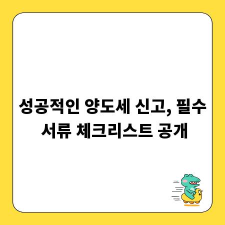성공적인 양도세 신고, 필수 서류 체크리스트 공개