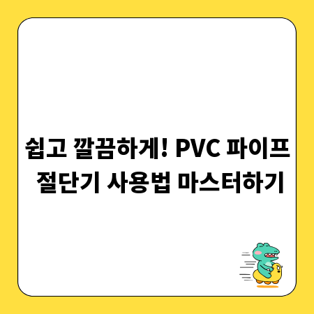 쉽고 깔끔하게! PVC 파이프 절단기 사용법 마스터하기