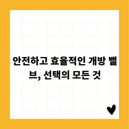 안전하고 효율적인 개방 밸브, 선택의 모든 것