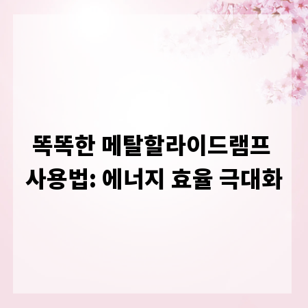 똑똑한 메탈할라이드램프 사용법: 에너지 효율 극대화