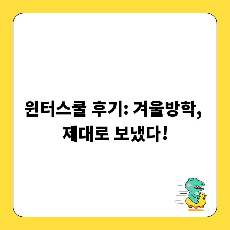 윈터스쿨 후기: 겨울방학, 제대로 보냈다!
