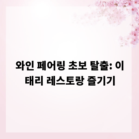 와인 페어링 초보 탈출: 이태리 레스토랑 즐기기