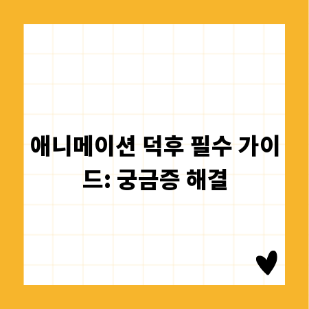 애니메이션 덕후 필수 가이드: 궁금증 해결