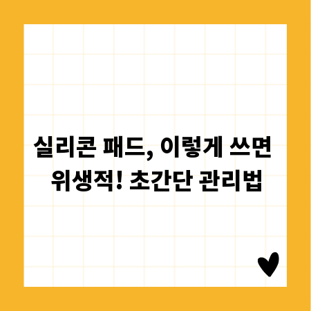 실리콘 패드, 이렇게 쓰면 위생적! 초간단 관리법