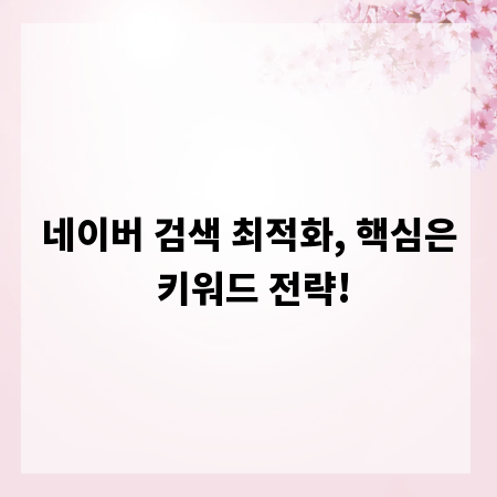 네이버 검색 최적화, 핵심은 키워드 전략!