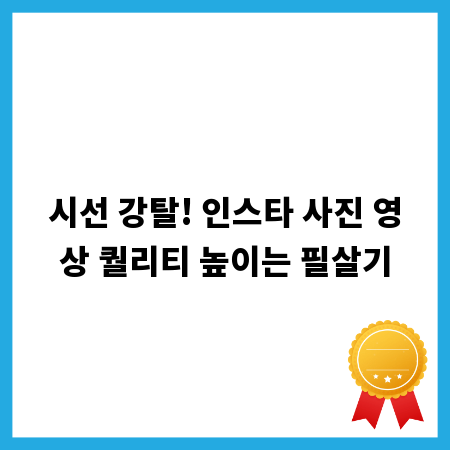 시선 강탈! 인스타 사진 영상 퀄리티 높이는 필살기