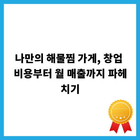 나만의 해물찜 가게, 창업 비용부터 월 매출까지 파헤치기