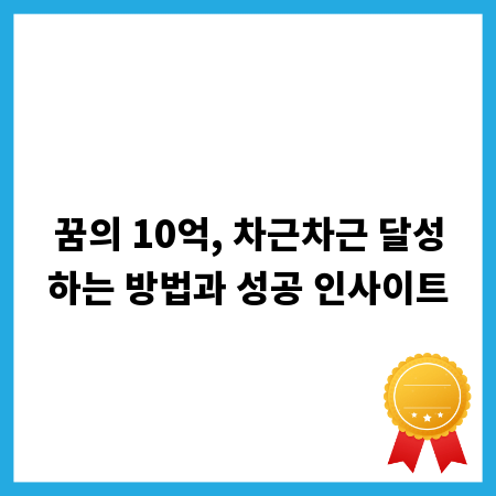 꿈의 10억, 차근차근 달성하는 방법과 성공 인사이트