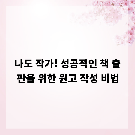 나도 작가! 성공적인 책 출판을 위한 원고 작성 비법