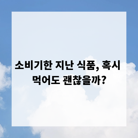 소비기한 지난 식품, 혹시 먹어도 괜찮을까?