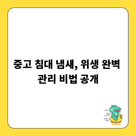 중고 침대 냄새, 위생 완벽 관리 비법 공개