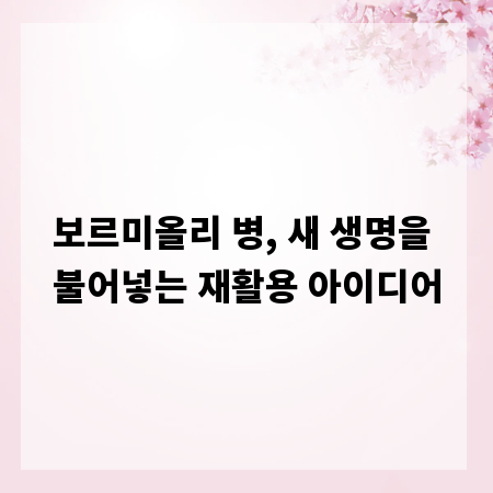 보르미올리 병, 새 생명을 불어넣는 재활용 아이디어