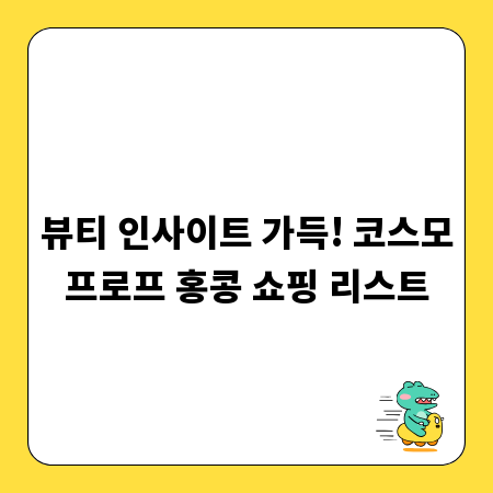 뷰티 인사이트 가득! 코스모프로프 홍콩 쇼핑 리스트